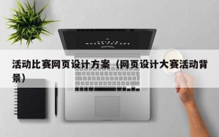 保山活动比赛网页设计方案（网页设计大赛活动背景）